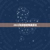 2022年结婚的黄道吉日，2022年五月份哪天结婚日子好