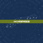 2023年备孕兔宝宝，2023年兔宝宝好不好