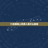75年属兔人的贵人是什么属相，75年女兔在2015年的贵人是什么属相