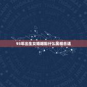 93年出生女婚姻配什么属相合适，93年属鸡的和什么属相最配