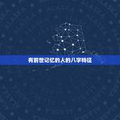 有前世记忆的人的八字特征，前世人有什么特征