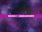 看看你是十二星座的运势和爱情，十二星座运势
