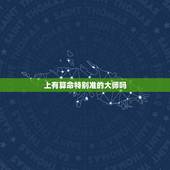 上有算命特别准的大师吗， 上算命最准的