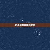 射手男会越睡越爱吗，射手男会轻易放弃喜欢的人吗？
