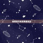 老黄历万年历黄道吉日，万年历黄历最近吉日
