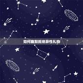 如何幽默拒绝异性礼物，怎样拒绝朋友向你要礼物？