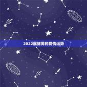2022属猪男的爱情运势，2022年属鸡爱情运势