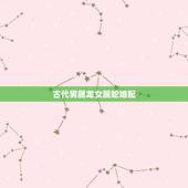 古代男属龙女属蛇婚配，女属蛇男属龙的婚配如何