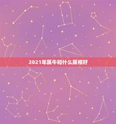 2021年属牛和什么属相好，2021年属牛人的运势
