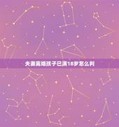 夫妻离婚孩子已满18岁怎么判，孩子已满18岁的离婚协议书