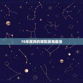 70年属狗的婚配属相最佳，属狗男70年阴历4月配什么属相女最为合适？