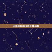 天平座2022年6月10运势，天平座6月份的运势怎样？