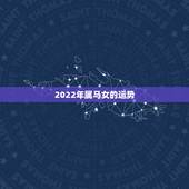2022年属马女的运势，属马的2022年运势如何