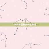 1970年属狗女一生命运，1982年属狗女一生命运