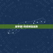 射手座7月份财运运势，射手座7月运势如何·特别是事业方面··跪求星座达