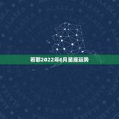若耶2022年6月星座运势，苏珊米勒2021年2月星座运势