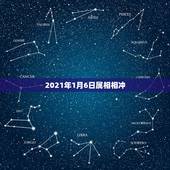 2021年1月6日属相相冲，2021年什么属相犯太岁或者冲太岁
