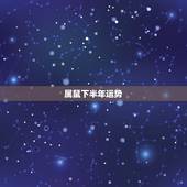 属鼠下半年运势，属鼠人2023年下半年运势如何