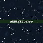 女性朋友过生日红包发多少，给过生日的发红包发多少合适？她是个女的