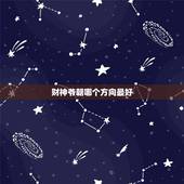 财神爷朝哪个方向最好，财神放在哪个方位好