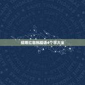 结婚红包祝福语4个字大全，结婚贺词，四个字，