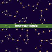 对他越好越不知足属相，哪三大生肖越孝顺越好运？