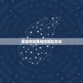 属相鸡和属相鸡婚配怎样，属鸡的和什么属相配婚最好