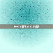 1990年属马2022年运势，属虎2022年运势及运程每月运程