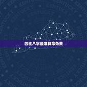 四柱八字最准算命免费，免费四柱八字最准算命免费