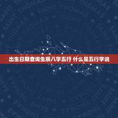 出生日期查询生辰八字五行 什么是五行学说