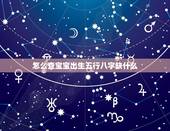 怎么查宝宝出生五行八字缺什么 新生儿查五行八字缺什么