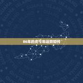 86年的虎今年运势如何，86属虎运势