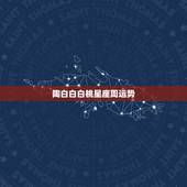 陶白白白桃星座周运势，本周12星座的运势是怎么样的呢？