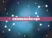 近期美国能寄东西到中国吗，在美国怎么邮寄东西回国？