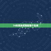 74年男肖虎婚配哪个生肖，1974年属虎人一生幸运数字