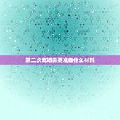 第二次离婚需要准备什么材料，第二次起诉离婚要准备哪些材料？