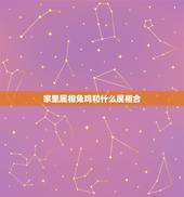 家里属相兔鸡和什么属相合，属兔和什么属相比较相配