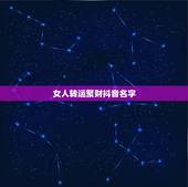 女人转运聚财抖音名字，女人转运聚财微信名字