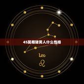 45属相猪男人什么性格，属猪的男人的性格是怎样的？