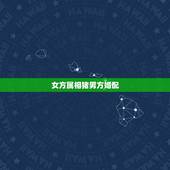 女方属相猪男方婚配，属猪的与什么相配最好