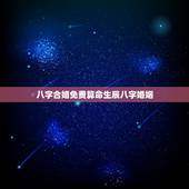 八字合婚免费算命生辰八字婚姻，八字合婚，生辰八字配对，八字合婚免费测试