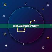 属鼠人买房要哪个方向好，属鼠的买房十六忌
