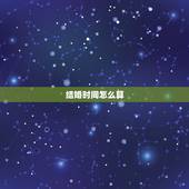 结婚时间怎么算，算一算结婚登记日期和结婚日期
