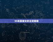 95年属猪女的注定婚姻，1995年属猪的女生婚姻