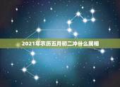 2021年农历五月初二冲什么属相，2021年什么属相犯太岁或者冲太岁