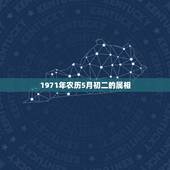 1971年农历5月初二的属相，71年农历5月初三出生的属什么星座