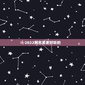 2022网名男更好听的，2023网名男更好听的