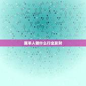 属羊人做什么行业发财，生肖羊适合什么工作