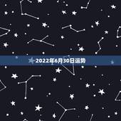 2022年6月30日运势，八字测2022年运势免费