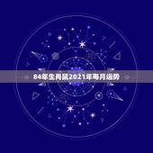 84年生肖鼠2021年每月运势，1984年鼠人2021全年运势如何